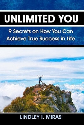 Unlimited You: 9 Secrets on How You Can Achieve True Success in Life by Miras, Lindley I.