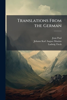 Translations From the German: Musæus, Tieck, Richter by Paul, Jean