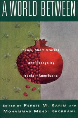 A World Between: Poems, Short Stories, and Essays by Iranian-Americans by Karim, Persis M.