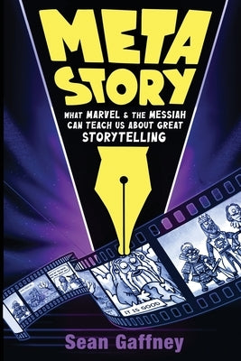 Meta Story: What Marvel & the Messiah Can Teach Us About Great Storytelling by Gaffney, Sean