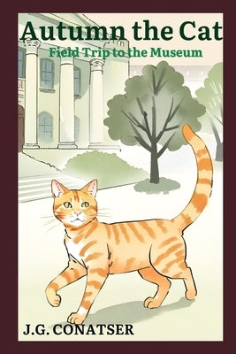 Autumn the Cat: Field Trip to the Museum by Conatser, J. G.