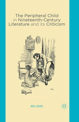 The Peripheral Child in Nineteenth Century Literature and Its Criticism by Cocks, N.