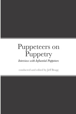 Puppeteers on Puppetry: Interviews with Influential Puppeteers by Bragg, Jeff