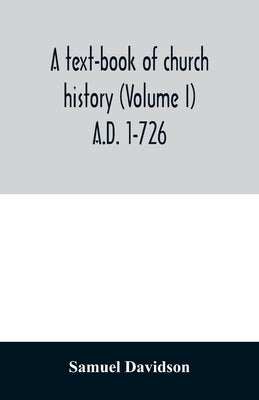 A text-book of church history (Volume I) A.D. 1-726 by Davidson, Samuel