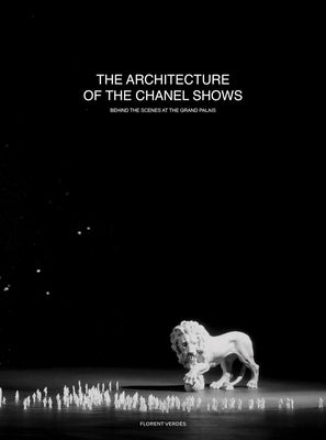 The Architecture of the Chanel Shows: Behind the Scenes at the Grand Palais by Verdes, Florent
