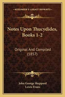 Notes Upon Thucydides, Books 1-2: Original And Compiled (1857) by Sheppard, John George