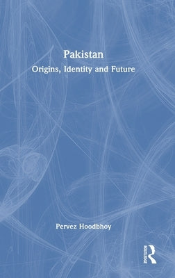 Pakistan: Origins, Identity and Future by Hoodbhoy, Pervez
