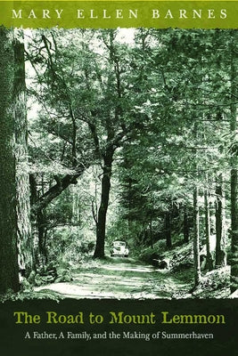 The Road to Mount Lemmon: A Father, a Family, and the Making of Summerhaven by Barnes, Mary Ellen