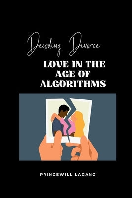 Decoding Divorce: Love in the Age of Algorithms by Lagang, Princewill