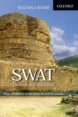 Swat Through the Millennia: From Pre-History to the Early Twentieth Century by Sultan-I-Rome