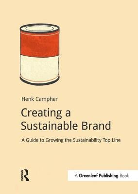 Creating a Sustainable Brand: A Guide to Growing the Sustainability Top Line by Campher, Henk
