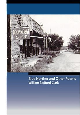 Blue Norther and Other Poems: Volume 2 by Clark, William Bedford