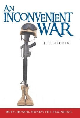 An Inconvenient War: Duty, Honor, Money: The Beginning by Cronin, J. F.