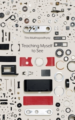 Teaching Myself To See by Mukhopadhyay, Tito