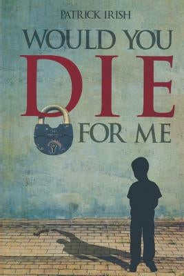 Would You Die for Me by Irish, Patrick