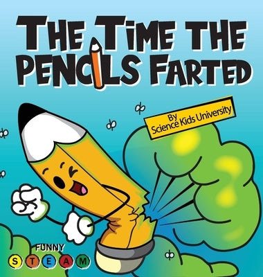 The Time the Pencils Farted: A Hilarious Tale of Noisy Creativity by University, Science