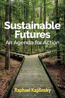 Sustainable Futures: An Agenda for Action by Kaplinsky, Raphael