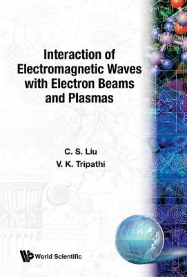 Interaction of Electromagnetic Waves with Electron Beams and Plasmas by Liu, C. S.