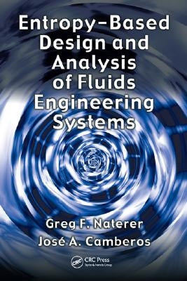 Entropy Based Design and Analysis of Fluids Engineering Systems by Naterer, Greg F.