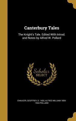 Canterbury Tales: The Knight's Tale. Edited With Introd. and Notes by Alfred W. Pollard by Chaucer, Geoffrey D. 1400