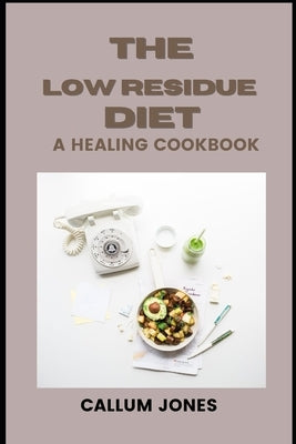 The Low Residue Diet: A Healing Cookbook by Jones, Callum