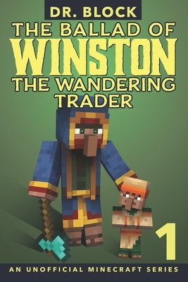 The Ballad of Winston the Wandering Trader, Book 1: (an unofficial Minecraft series) by Block