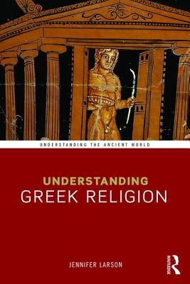 Understanding Greek Religion by Larson, Jennifer