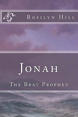 Jonah: The Brat Prophet by Hill, Rosilyn