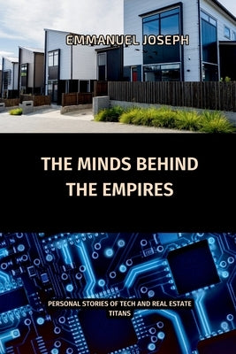 The Minds Behind the Empires, Personal Stories of Tech and Real Estate Titans by Joseph, Emmanuel