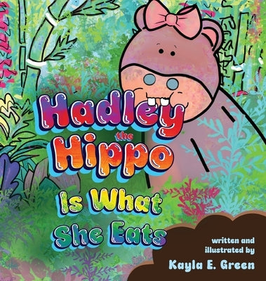 Hadley the Hippo Is What She Eats by Green, Kayla E.