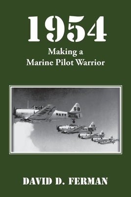 1954: Making a Marine Pilot Warrior by Ferman, David D.