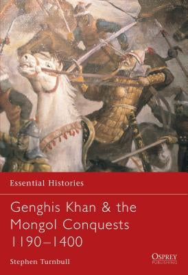 Genghis Khan & the Mongol Conquests 1190-1400 by Turnbull, Stephen