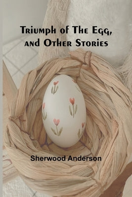 Triumph of the Egg, and Other Stories by Anderson, Sherwood