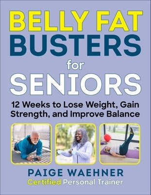 Belly Fat Busters for Seniors: 12 Weeks to Lose Weight, Gain Strength, and Improve Balance by Waehner, Paige