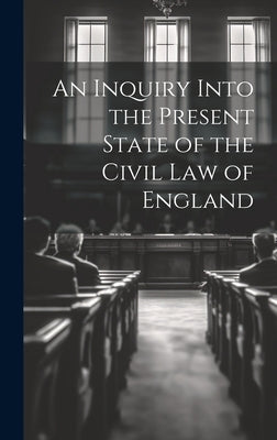 An Inquiry Into the Present State of the Civil Law of England by Anonymous