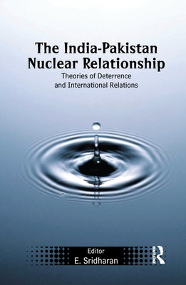 The India-Pakistan Nuclear Relationship: Theories of Deterrence and International Relations by Sridharan, E.