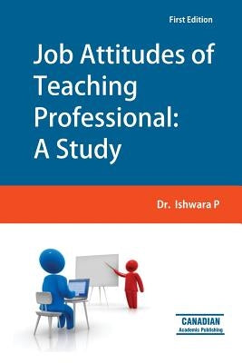 Job Attitudes of Teaching Professional: A Study by P, Ishwara