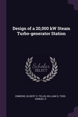 Design of a 20,000 kW Steam Turbo-generator Station by Emmons, Gilbert C.