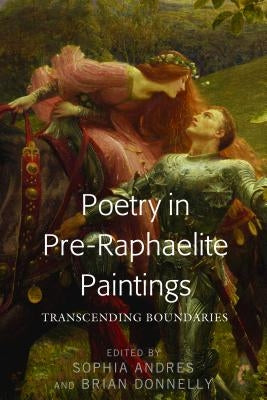 Poetry in Pre-Raphaelite Paintings: Transcending Boundaries by Andres, Sophia