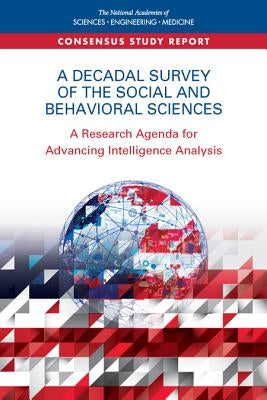 A Decadal Survey of the Social and Behavioral Sciences: A Research Agenda for Advancing Intelligence Analysis by National Academies of Sciences Engineeri