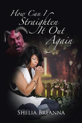 How Can I Straighten It Out Again by Breanna, Shelia