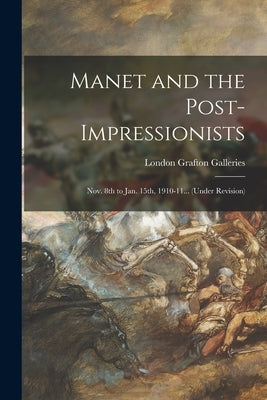 Manet and the Post-impressionists; Nov. 8th to Jan. 15th, 1910-11... (under Revision) by Grafton Galleries, London