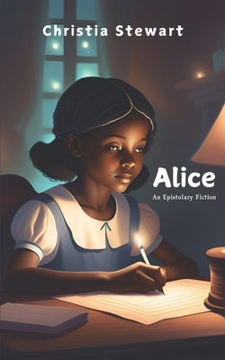 Alice: An Epistolary Fiction by Stewart, Christia