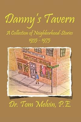 Danny's Tavern: A Collection of Neighborhood Stories 1935-1975 by Melvin, Tom