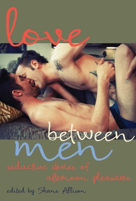 Love Between Men: Seductive Stories of Afternoon Pleasure by Allison, Shane