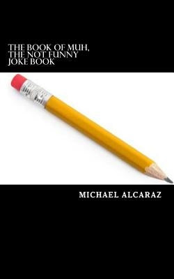 The Book of Muh, The Not Funny Joke Book by Alcaraz, Michael James