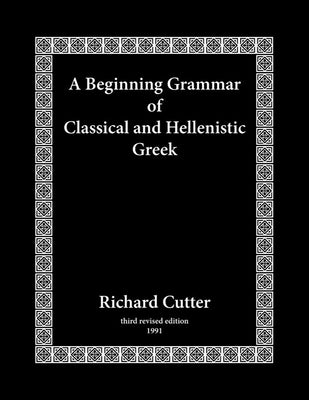 A Beginning Grammar of Classical and Hellenistic Greek by Cutter, Richard