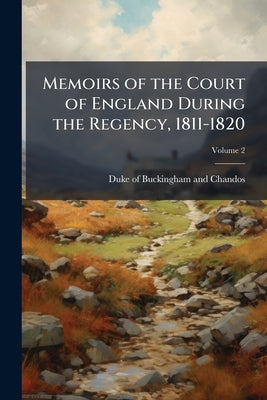 Memoirs of the Court of England During the Regency, 1811-1820; Volume 2 by Duke of Buckingham and Chandos