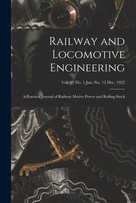 Railway and Locomotive Engineering: a Practical Journal of Railway Motive Power and Rolling Stock; vol. 35 no. 1 Jan.-no. 12 Dec. 1922 by Anonymous