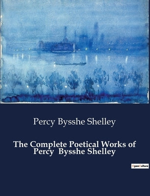 The Complete Poetical Works of Percy Bysshe Shelley by Shelley, Percy Bysshe